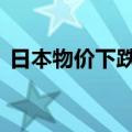 日本物价下跌意味着什么 日本物价全面上调