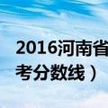 2016河南省高考分数线划分（2016河南省高考分数线）