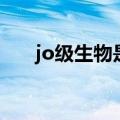 jo级生物是什么（jo级生物什么意思）