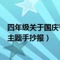 四年级关于国庆节的手抄报大全（优秀四年级小学生国庆节主题手抄报）