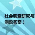 社会调查研究与方法自测题答案全（社会调查研究与方法自测题答案）