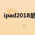 ipad2018是第几代（ipad2019是第几代）