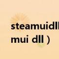 steamuidll闂鎬庝箞澶勭悊瑙嗛（steamui dll）