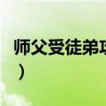 师父受徒弟攻肉多（师父受徒弟攻肉多囚禁文）