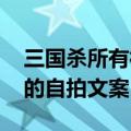 三国杀所有神将台词 神将来教你创作高逼格的自拍文案