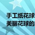 手工纸花球大全图解步骤 带你学习如何制作美丽花球的方法