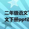 二年级语文下册ppt全册课件（小学二年级语文下册ppt课件）