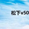 松下v500（关于松下v500的介绍）