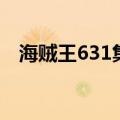 海贼王631集（关于海贼王631集的介绍）