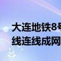 大连地铁8号线规划清晰大图（大连地铁5号线连线成网