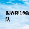 世界杯16强产生几个队 世界杯32强已确定9队