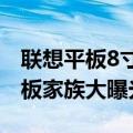 联想平板8寸目前最值得入手的一款（联想平板家族大曝光