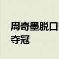 周奇墨脱口秀第四季总决赛表演 周奇墨强势夺冠