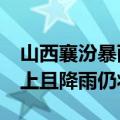 山西襄汾暴雨 部分乡镇降雨量已达50毫米以上且降雨仍将持续