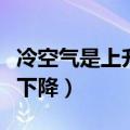 冷空气是上升还是下降的（冷空气是上升还是下降）