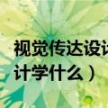 视觉传达设计学科小类都有什么（视觉传达设计学什么）