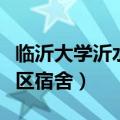 临沂大学沂水校区宿舍环境（临沂大学沂水校区宿舍）