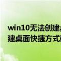 win10无法创建桌面快捷方式请检查磁盘是否已满（无法创建桌面快捷方式磁盘已满）