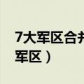 7大军区合并5大军区地图（7大军区合并5大军区）