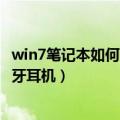 win7笔记本如何连接蓝牙耳机（笔记本电脑蓝牙怎么连接蓝牙耳机）