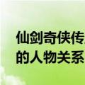 仙剑奇侠传主要人物关系 细数仙剑奇侠传中的人物关系