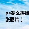 ps怎么拼接多张图片成长图（ps怎么拼接多张图片）