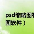 psd缩略图看不见有什么软件（psd缩略图看图软件）