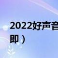 2022好声音导师PK规则 好声音2022开播在即）