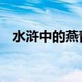 水浒中的燕青简介 携名妓李师师归隐江湖