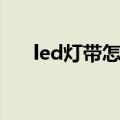 led灯带怎么换（led灯带怎么接电源）