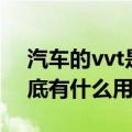 汽车的vvt是什么 4S销售说的VVTDVVT到底有什么用）