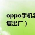 oppo手机怎么恢复出厂（oppo手机强制恢复出厂）