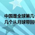 中国是全球第几个从月球带回来样本的国家（中国是全球第几个从月球带回样本）