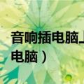 音响插电脑上不响怎么调（音响不响怎么设置电脑）