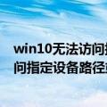 win10无法访问指定设备路径或文件怎么办（win10无法访问指定设备路径或文件）