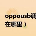 oppousb调试模式有什么用（oppousb调试在哪里）