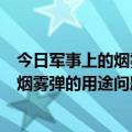 今日军事上的烟雾弹主要材料是什么（关于不同颜色的军用烟雾弹的用途问题）