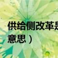 供给侧改革是什么意思啊（供给侧改革是什么意思）