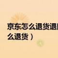 京东怎么退货退款上门取件是不是不需要京东地址（京东怎么退货）