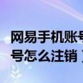 网易手机账号怎么注销然后改绑（网易手机账号怎么注销）