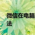 微信在电脑上怎么登陆 微信在电脑上登陆方法