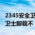 2345安全卫士卸载不掉怎么回事（2345安全卫士卸载不）