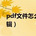 pdf文件怎么编辑修改内容（pdf文件怎么编辑）