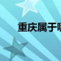 重庆属于哪个省市（重庆属于哪个省）