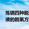 炼钢四种脱氧方法 李传栻老师谈炼钢过程钢液的脱氧方式