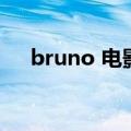 bruno 电影（关于bruno 电影的介绍）